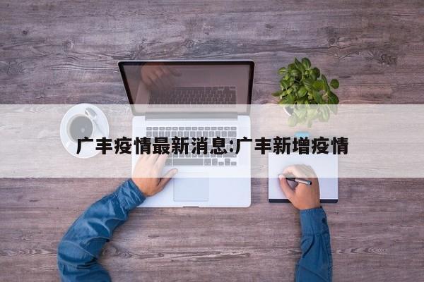 广丰疫情最新消息:广丰新增疫情