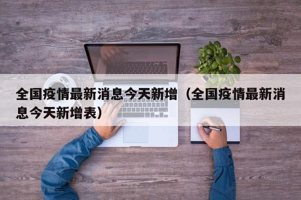 全国疫情最新消息今天新增（全国疫情最新消息今天新增表）