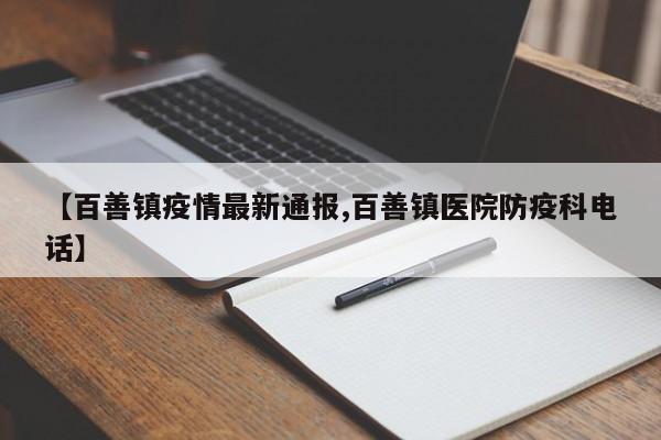 【百善镇疫情最新通报,百善镇医院防疫科电话】