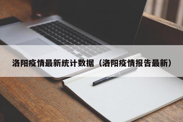 洛阳疫情最新统计数据（洛阳疫情报告最新）