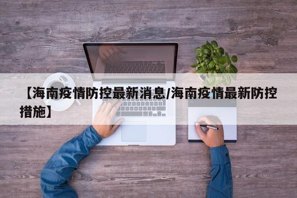 【海南疫情防控最新消息/海南疫情最新防控措施】