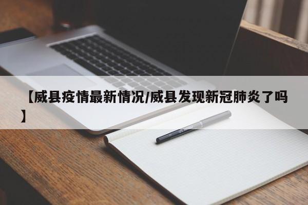 【威县疫情最新情况/威县发现新冠肺炎了吗】