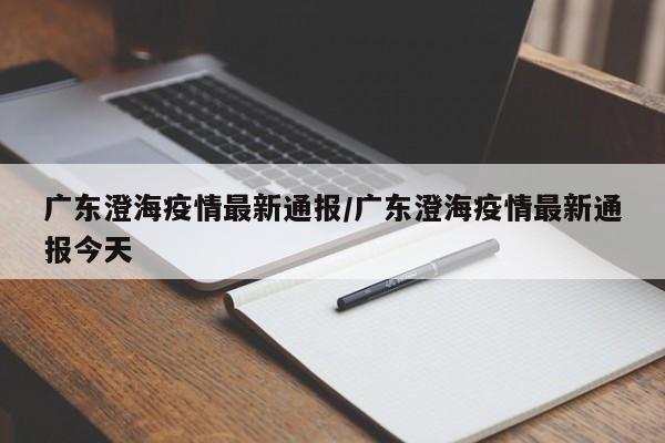广东澄海疫情最新通报/广东澄海疫情最新通报今天