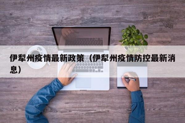 伊犁州疫情最新政策（伊犁州疫情防控最新消息）