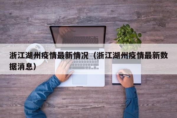 浙江湖州疫情最新情况（浙江湖州疫情最新数据消息）