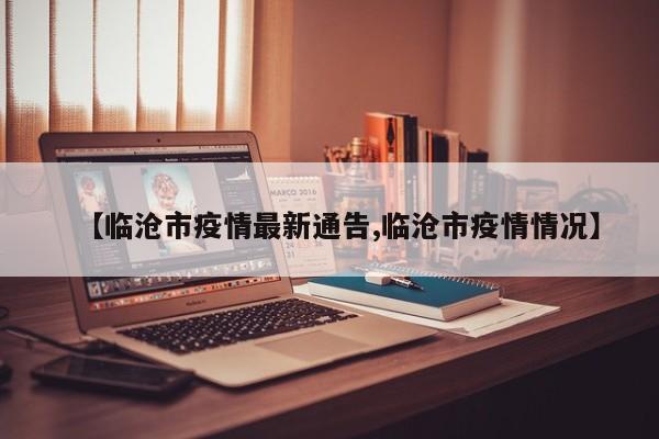 【临沧市疫情最新通告,临沧市疫情情况】
