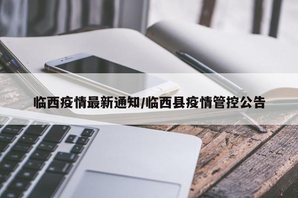 临西疫情最新通知/临西县疫情管控公告