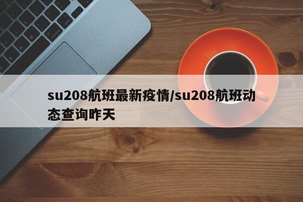 su208航班最新疫情/su208航班动态查询昨天