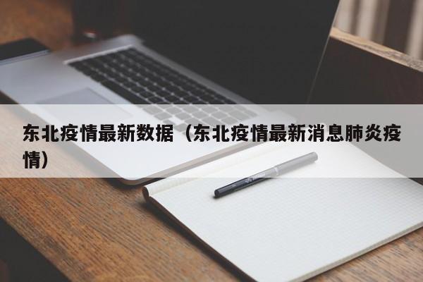 东北疫情最新数据（东北疫情最新消息肺炎疫情）