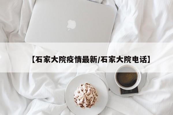 【石家大院疫情最新/石家大院电话】