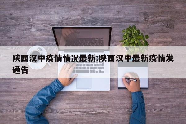 陕西汉中疫情情况最新:陕西汉中最新疫情发通告