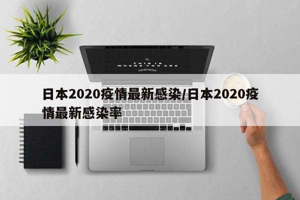 日本2020疫情最新感染/日本2020疫情最新感染率
