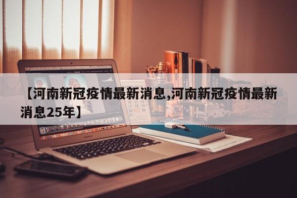 【河南新冠疫情最新消息,河南新冠疫情最新消息25年】