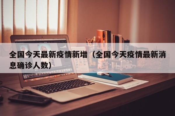 全国今天最新疫情新增（全国今天疫情最新消息确诊人数）