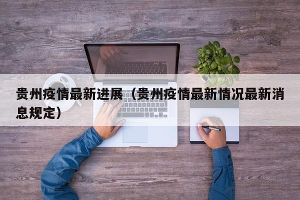 贵州疫情最新进展（贵州疫情最新情况最新消息规定）